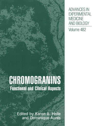 Chromogranins: Functional and Clinical Aspects (Advances in Experimental Medicine and Biology, 482)