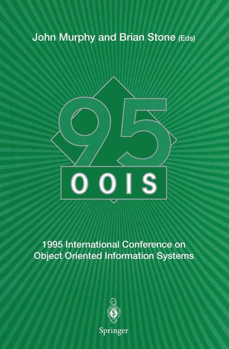 OOIS 95: 1995 International Conference on Object Oriented Information Systems, 18-20 December 1995, Dublin. Proceedings