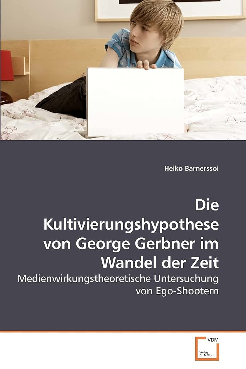 Die Kultivierungshypothese von George Gerbner im Wandel der Zeit: Medienwirkungstheoretische Untersuchung von Ego-Shootern (German Edition)
