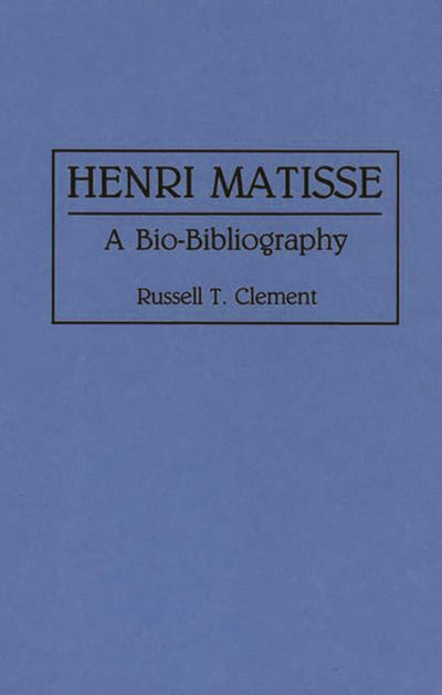 Henri Matisse: A Bio-Bibliography (Bio-Bibliographies in Art and Architecture)