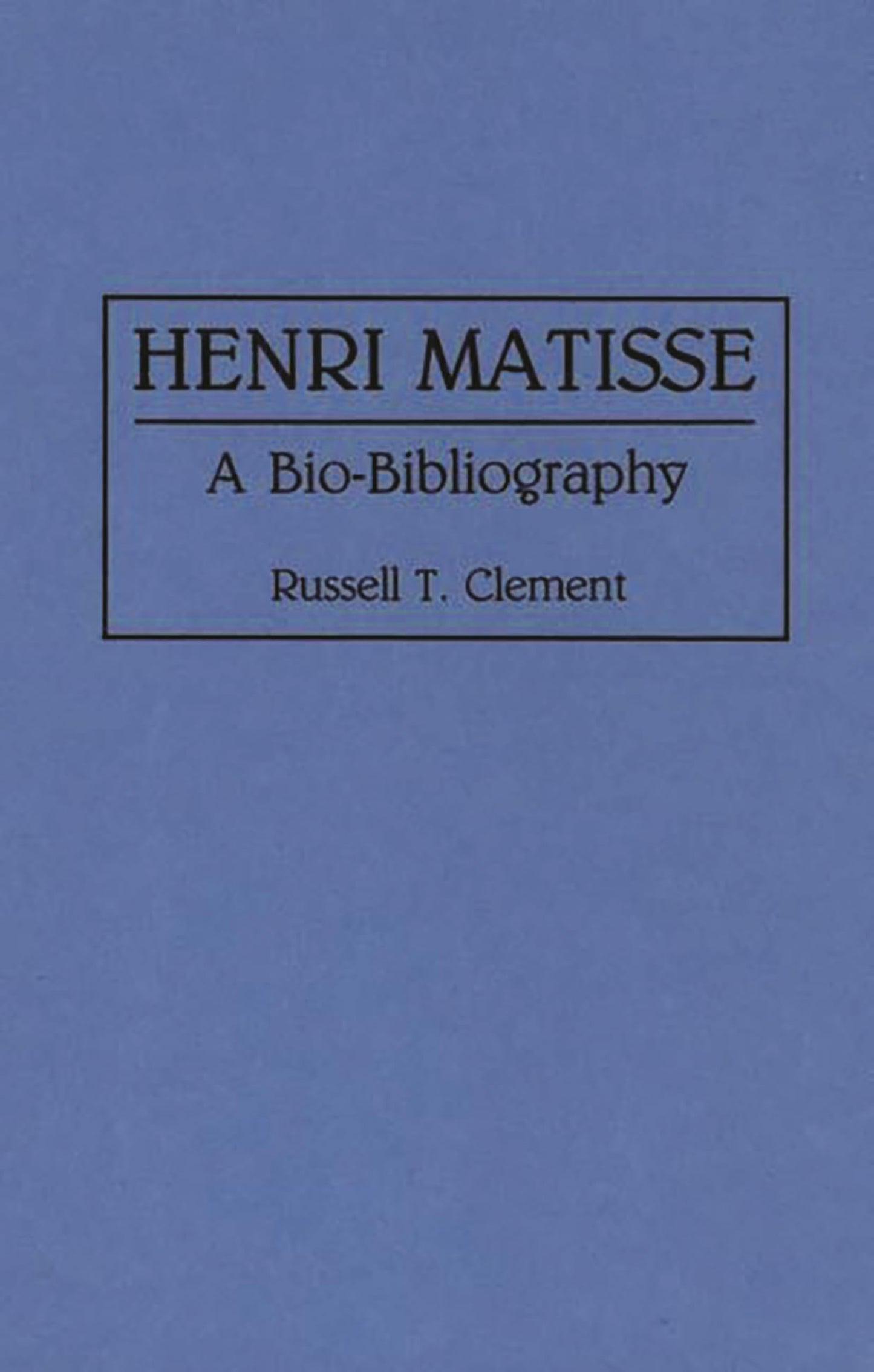 Henri Matisse: A Bio-Bibliography (Bio-Bibliographies in Art and Architecture)