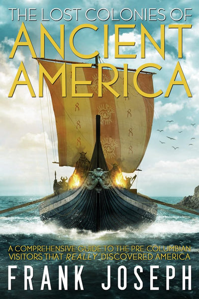 The Lost Colonies of Ancient America: A Comprehensive Guide to the Pre-Columbian Visitors Who Really Discovered America