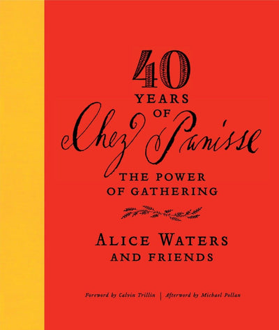 40 Years of Chez Panisse: The Power of Gathering by Waters,