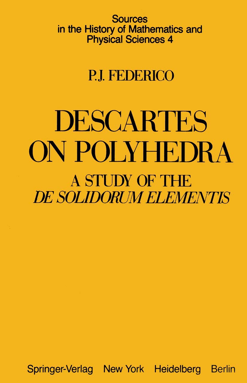 Descartes on Polyhedra: A Study of the De Solidorum Elementis (Sources in the History of Mathematics and Physical Sciences, 4)