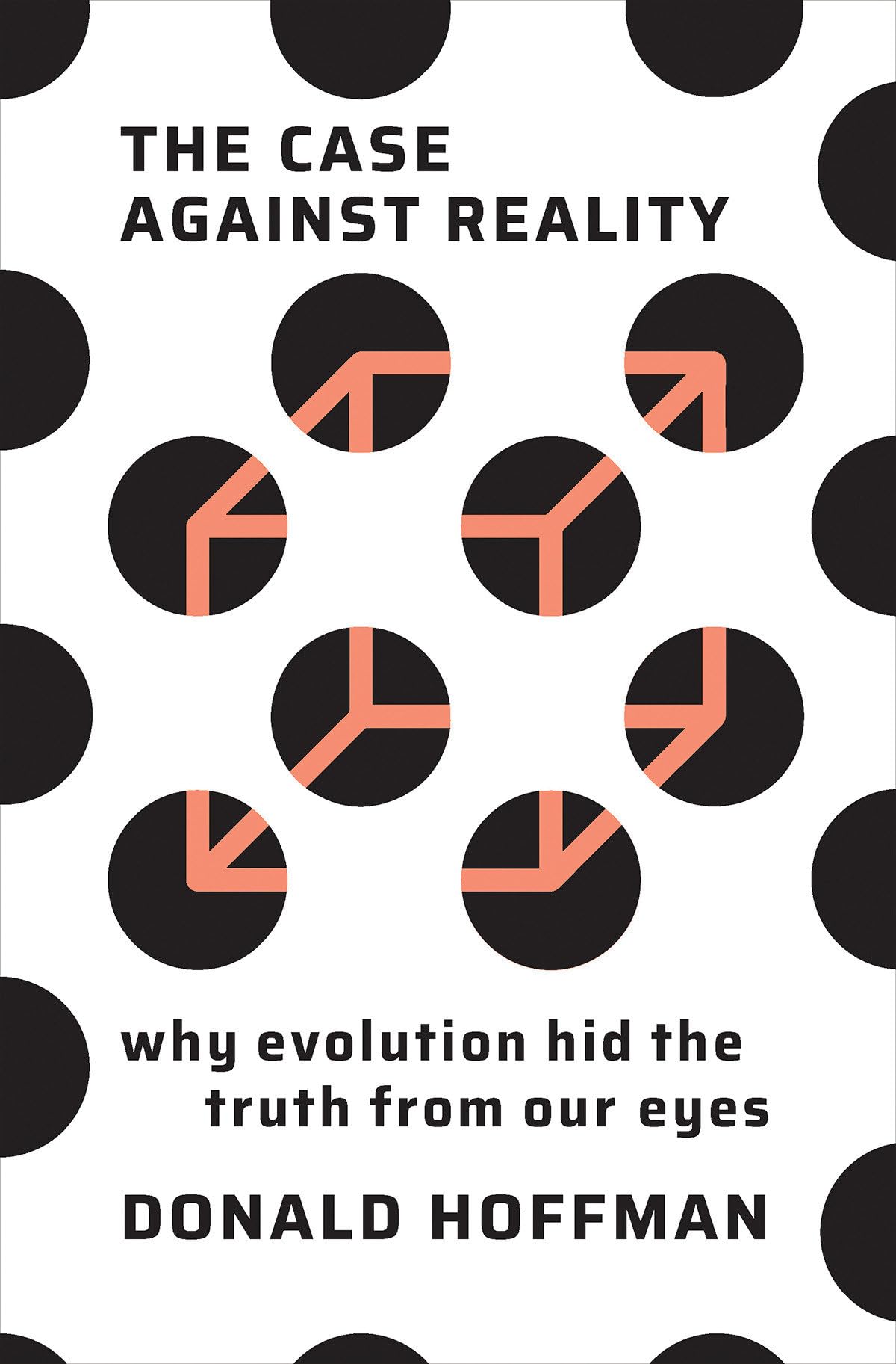 The Case Against Reality: Why Evolution Hid the Truth from Us