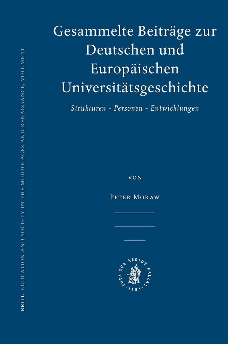 Gesammelte Beitrge Zur Deutschen Und Europischen Universittsgeschichte: Strukturen - Personen - Entwicklungen (Education and Society in the Middle Ages and Renaissance) (German and English Edition)