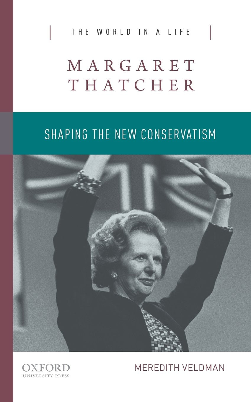 Margaret Thatcher: Shaping the New Conservatism (The World in a Life Series)