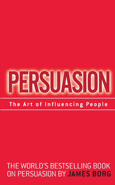 Persuasion: The Art of Influencing People: The Art of Influencing People