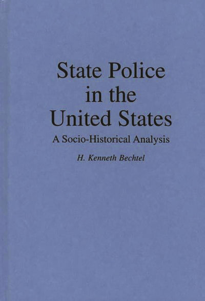State Police in the United States: A Socio-Historical Analysis (Contributions in Criminology and Penology)