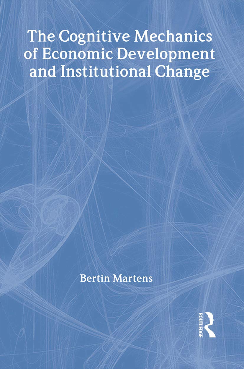 The Cognitive Mechanics of Economic Development and Institutional Change (Routledge Frontiers of Political Economy)