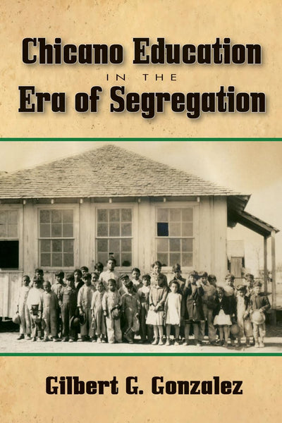 Chicano Education in the Era of Segregation (Volume 7) (Al Filo: Mexican American Studies Series)