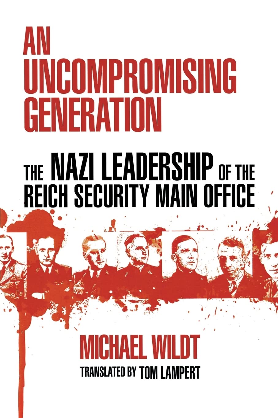 An Uncompromising Generation: The Nazi Leadership of the Reich Security Main Office (George L. Mosse Series in the History of European Culture, Sexuality, and Ideas)