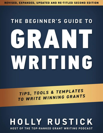 The Beginner's Guide to Grant Writing: Tips, Tools, & Templates to Write Winning Grants