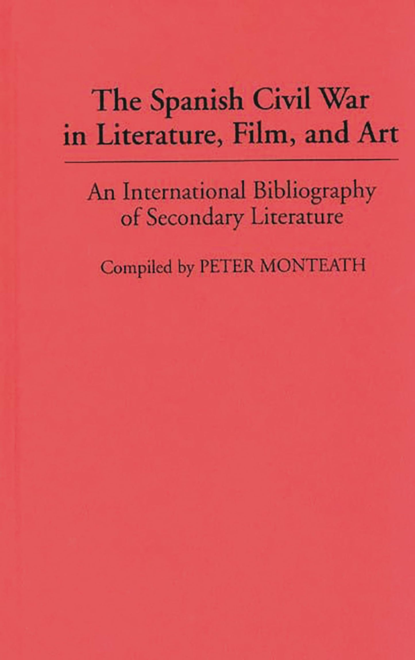 The Spanish Civil War in Literature, Film, and Art: An International Bibliography of Secondary Literature (Bibliographies and Indexes in World Literature)
