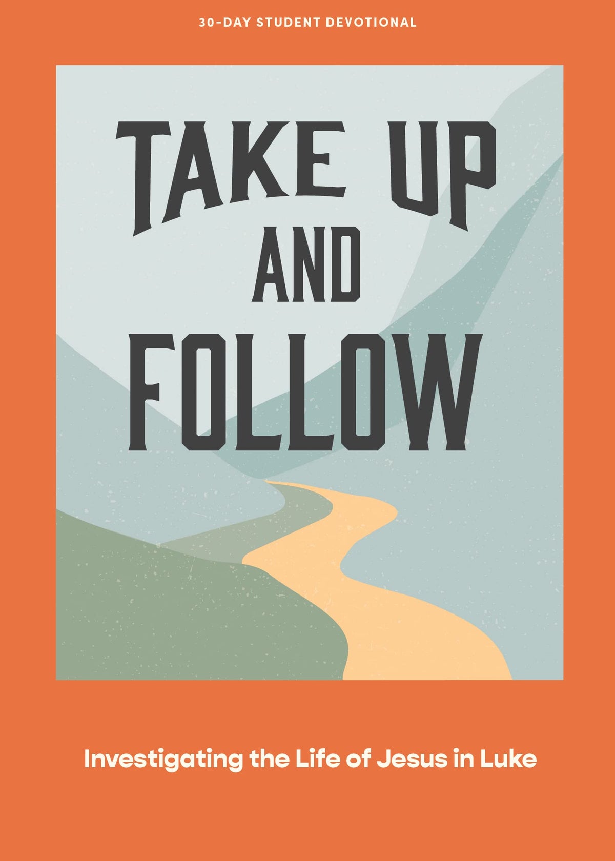 Take Up and Follow - Teen Devotional: Investigating the Life of Jesus in Luke (Volume 4) (Lifeway Students Devotions)