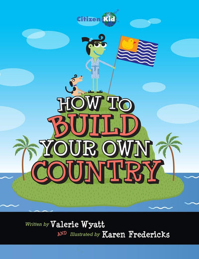 How to Build Your Own Country (CitizenKid, 7)
