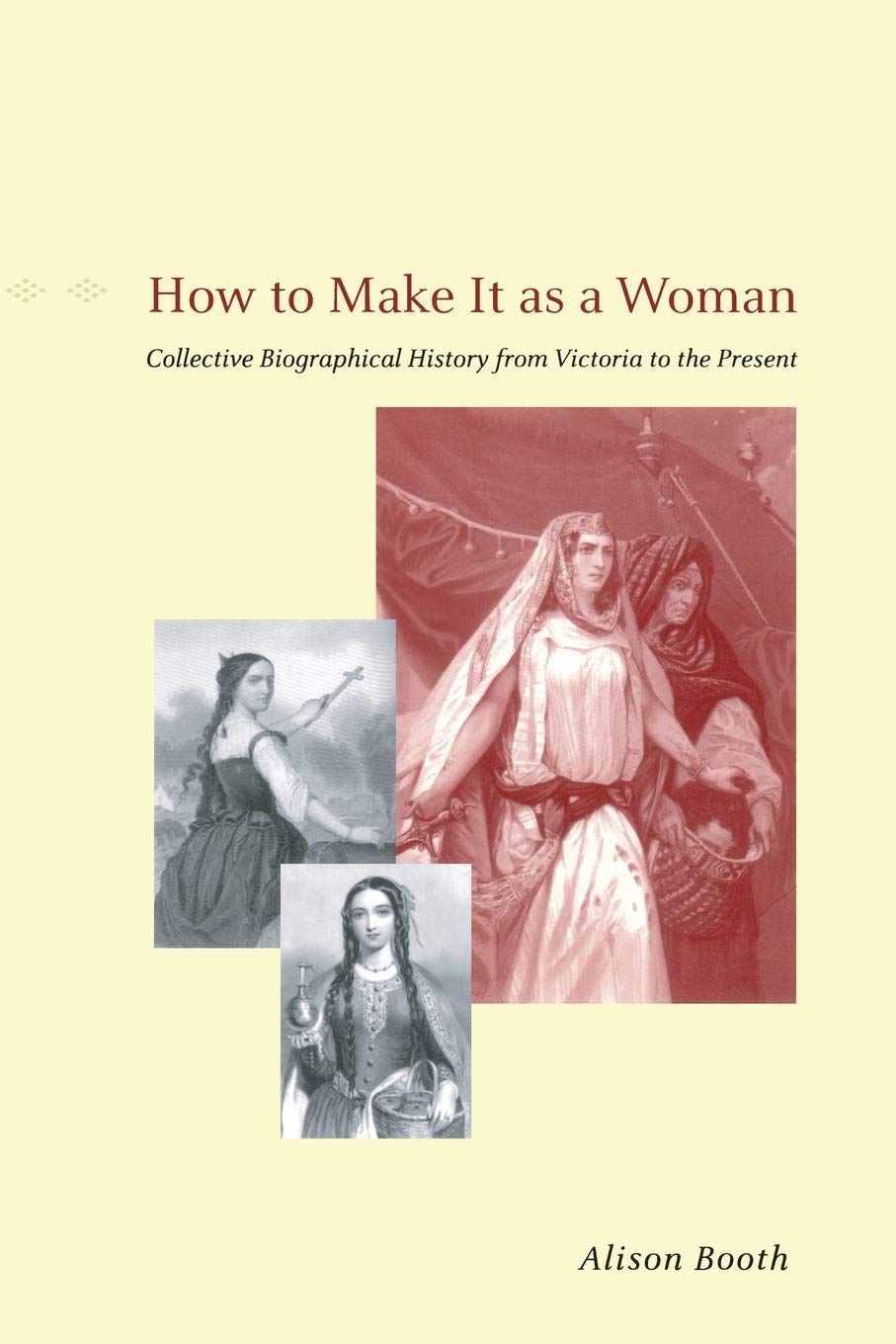 How to Make It as a Woman: Collective Biographical History from Victoria to the Present (Women in Culture and Society)