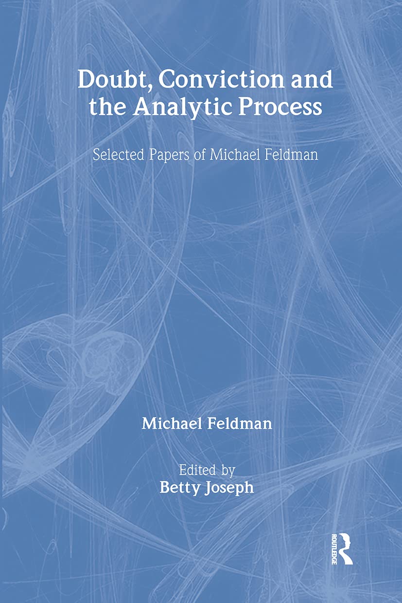 Doubt, Conviction and the Analytic Process: Selected Papers of Michael Feldman (The New Library of Psychoanalysis)