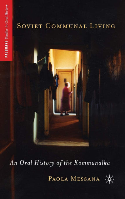 Soviet Communal Living: An Oral History of the Kommunalka (Palgrave Studies in Oral History)