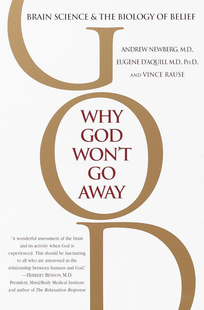 Why God Won't Go Away: Brain Science and the Biology of Beli