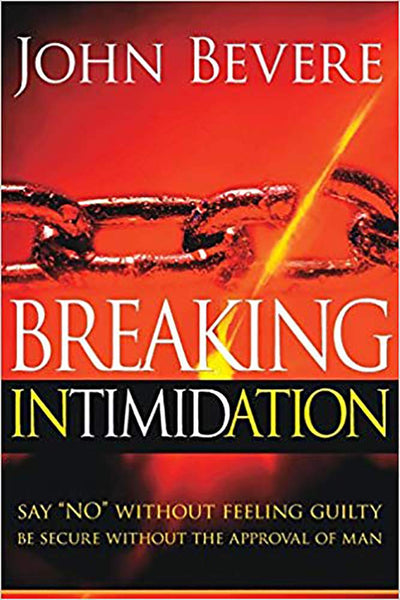 Breaking Intimidation: Say "No" Without Feeling Guilty. Be Secure Without the Approval of Man