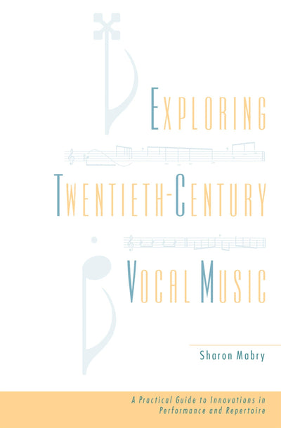 Exploring Twentieth-Century Vocal Music: A Practical Guide to Innovations in Performance and Repertoire