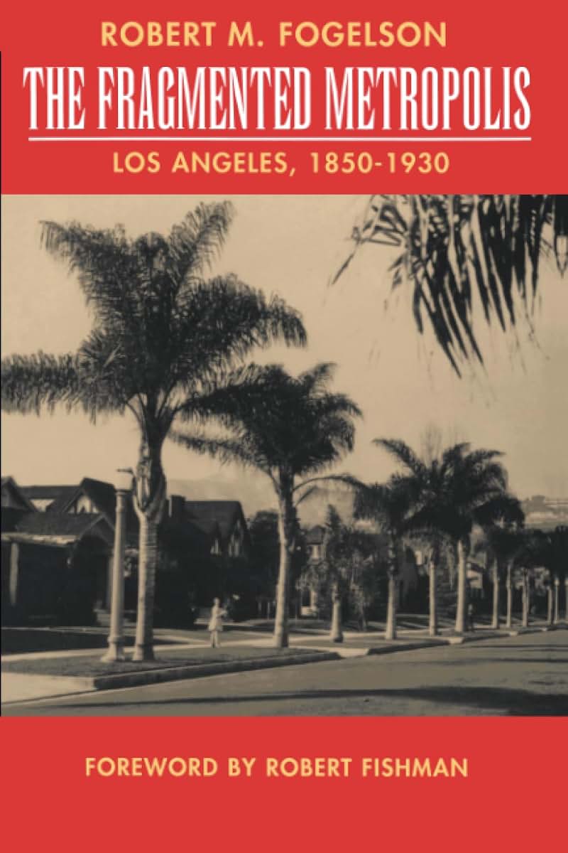 Fragmented Metropolis: Los Angeles, 1850-1930 (Classics in Urban History) (Volume 3)