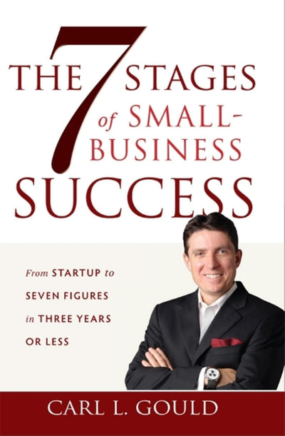 The 7 Stages of Small-Business Success: From Startup to Seven Figures in Three Years or Less