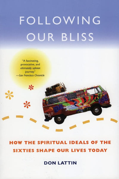 Following Our Bliss: How the Spiritual Ideals of the Sixties Shape Our Lives Today