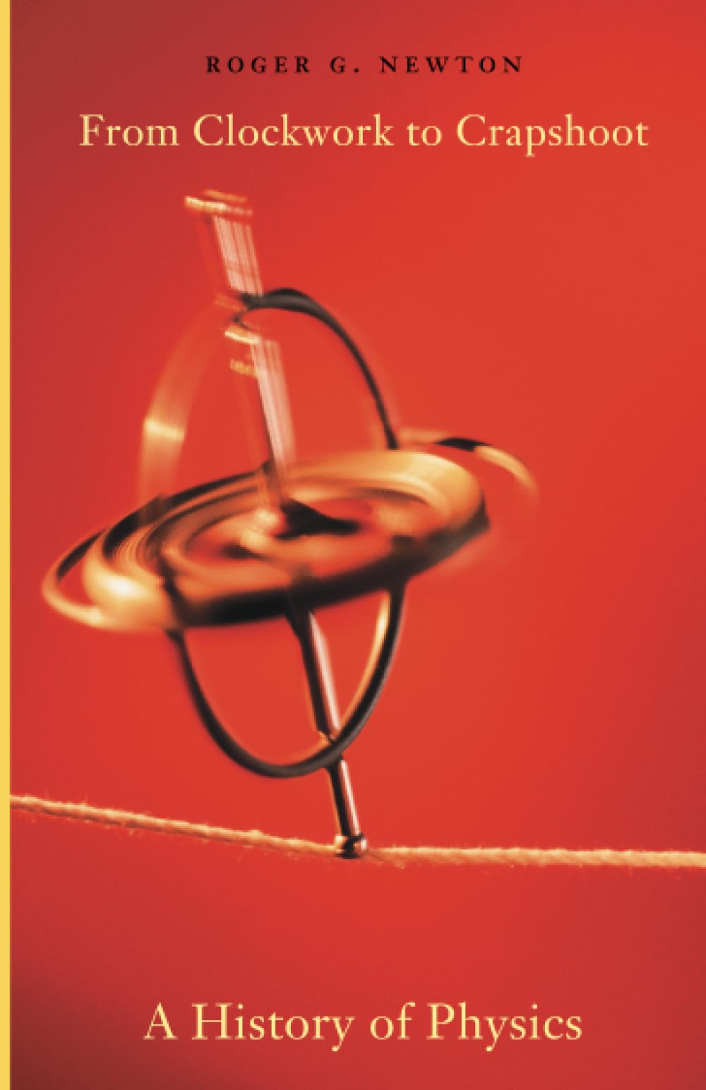 From Clockwork to Crapshoot: A History of Physics