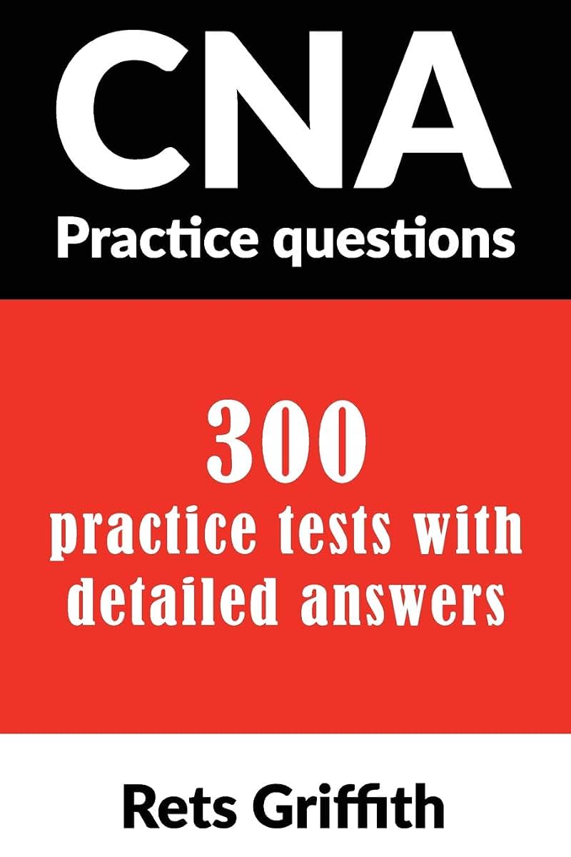 CNA Practice Questions : 300 practice tests with detailed answers: CNA State boards practice Exam practice tests