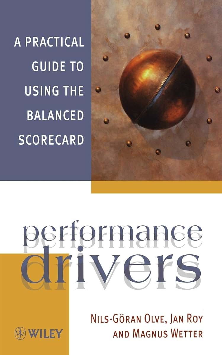 Performance Drivers: A Practical Guide to Using the Balanced Scorecard