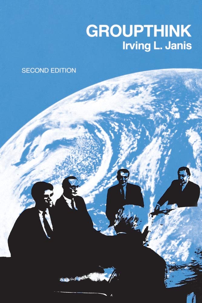 Groupthink: Psychological Studies of Policy Decisions and Fi
