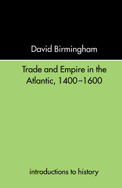 Trade and Empire in the Atlantic 1400-1600 (Introductions to History)