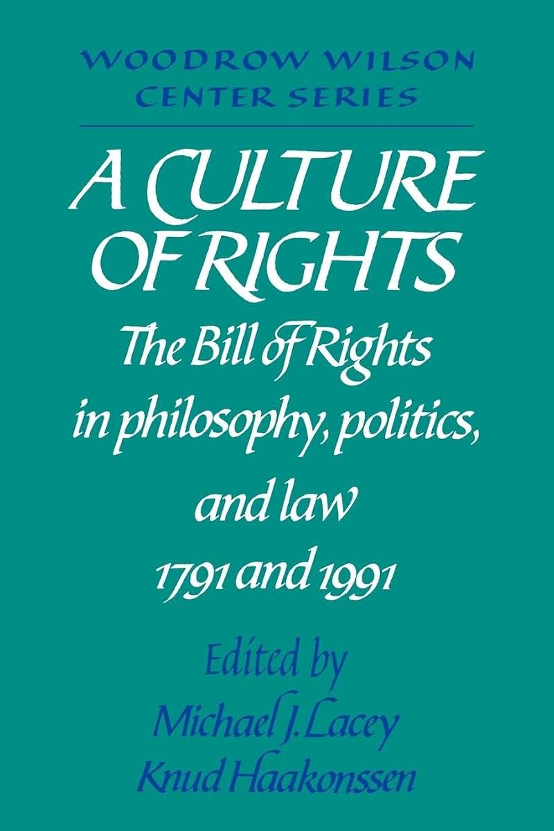 A Culture of Rights: The Bill of Rights in Philosophy, Politics and Law 1791 and 1991 (Woodrow Wilson Center Press)