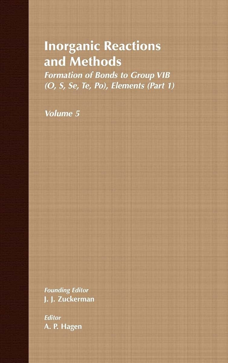 Inorganic Reactions and Methods, The Formation of Bonds to Group VIB (O, S, Se, Te, Po) Elements (Part 1) (Volume 5)