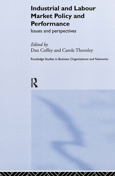 Industrial and Labour Market Policy and Performance: Issues and Perspectives (Routledge Studies in Business Organizations and Networks)