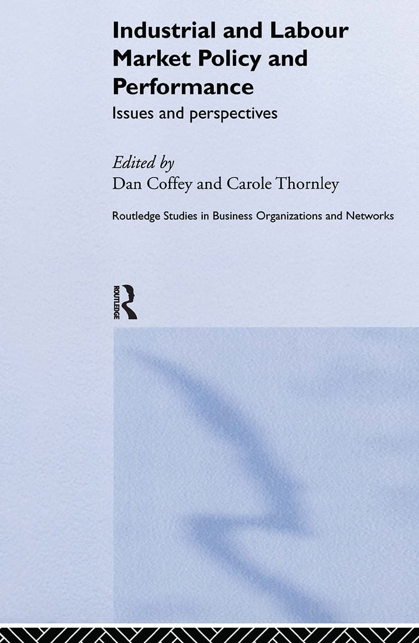 Industrial and Labour Market Policy and Performance: Issues and Perspectives (Routledge Studies in Business Organizations and Networks)