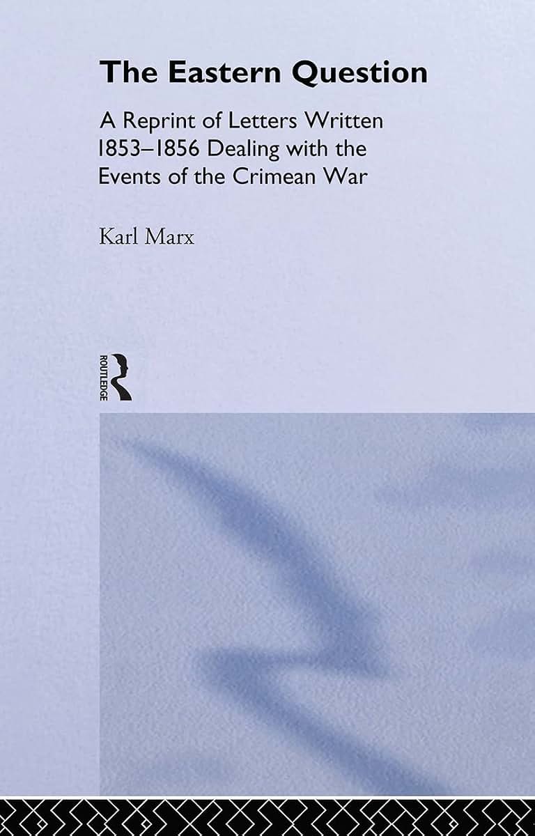 The Eastern Question: A Reprint of Letters Written 1853-1856 Dealing with the Events of the Crimean War