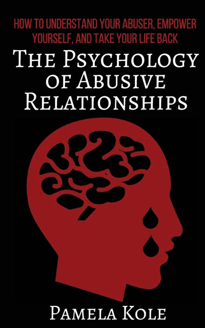 The Psychology of Abusive Relationships: How to Understand Your Abuser, Empower Yourself, and Take Your Life Back (Emotional Freedom and Strength)
