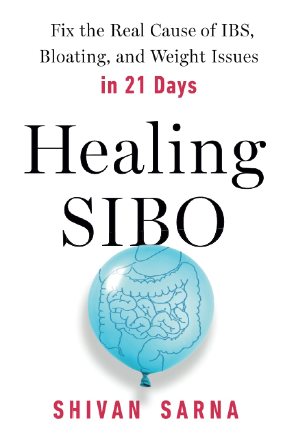Healing SIBO: Fix the Real Cause of IBS, Bloating, and Weight Issues in 21 Days