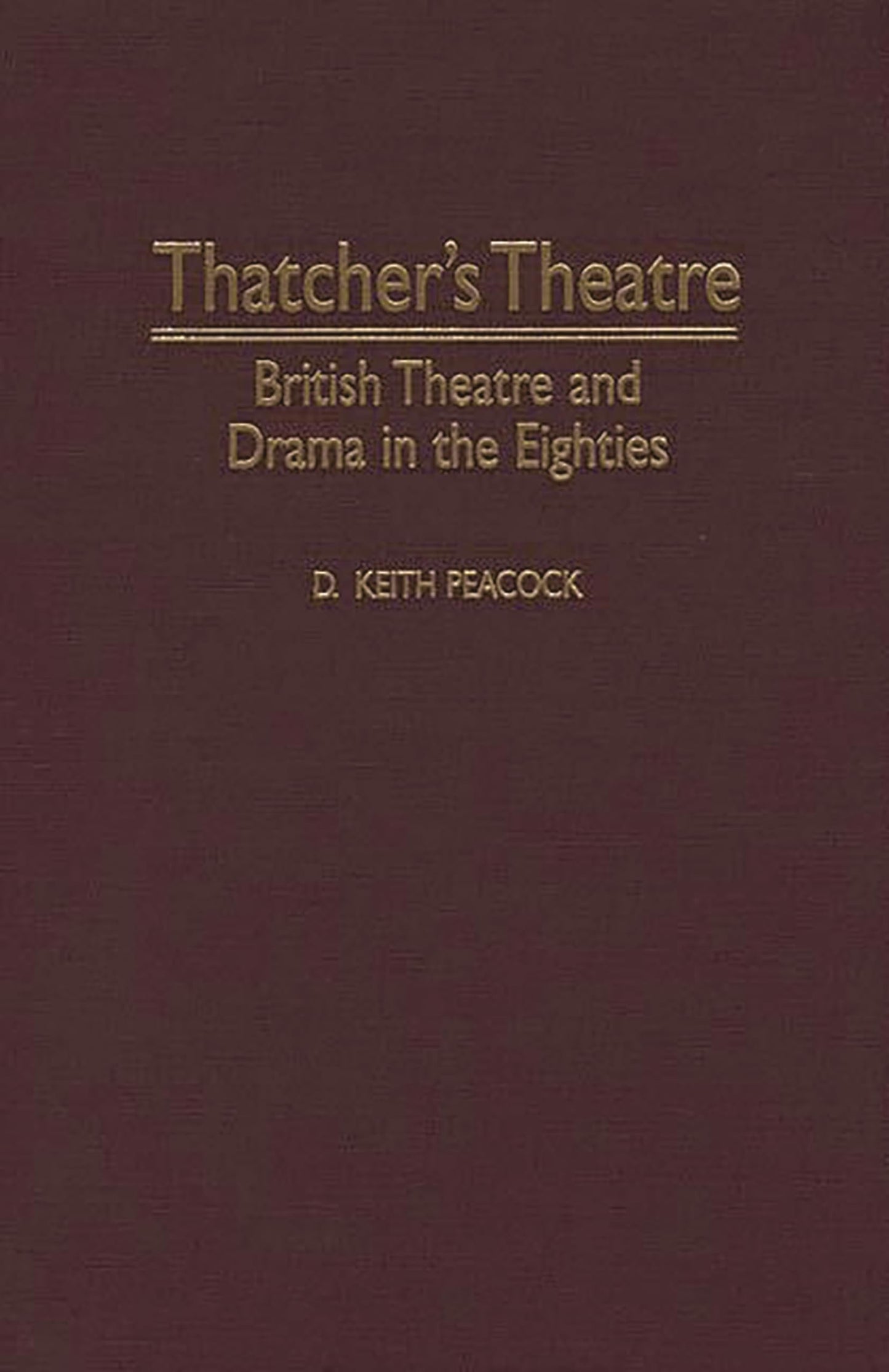 Thatcher's Theatre: British Theatre and Drama in the Eighties (Contributions in Drama and Theatre Studies)