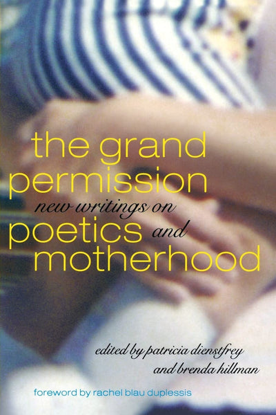 The Grand Permission: New Writings on Poetics and Motherhood