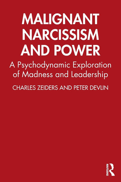 Malignant Narcissism and Power: A Psychodynamic Exploration of Madness and Leadership
