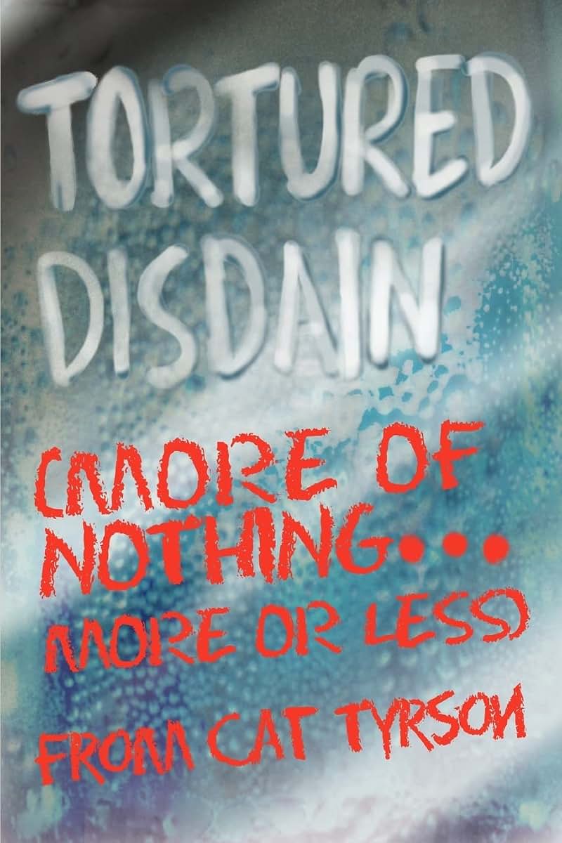 Tortured Disdain: (more of nothing more or less)