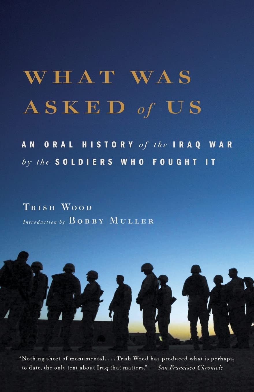 What Was Asked of Us: An Oral History of the Iraq War by the