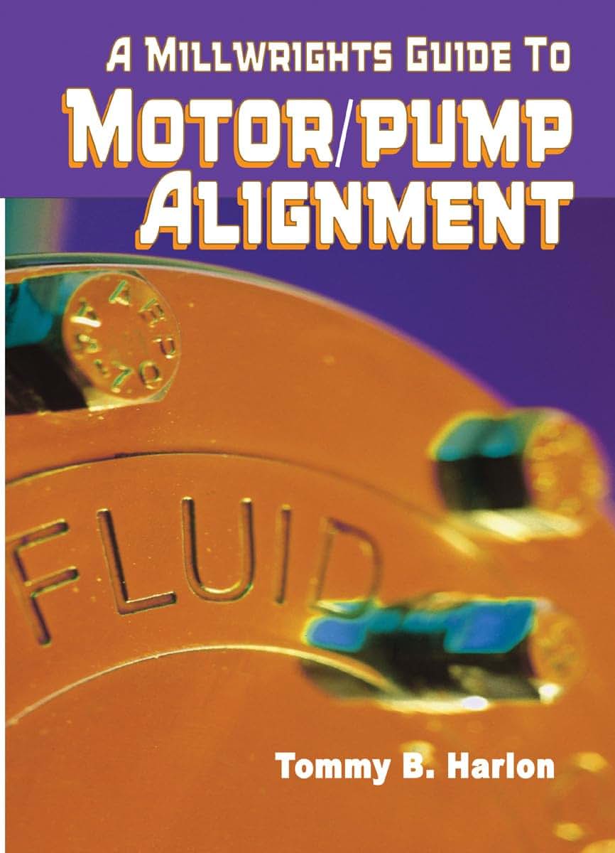 A Millwright's Guide to Motor Pump Alignment (Volume 1)