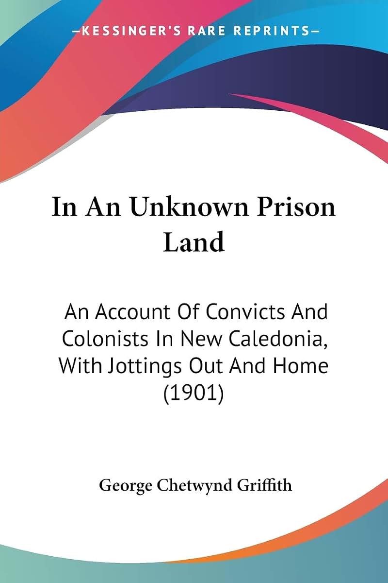 In An Unknown Prison Land: An Account Of Convicts And Colonists In New Caledonia, With Jottings Out And Home (1901)