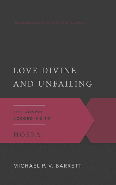 Love Divine and Unfailing: The Gospel According to Hosea (Gospel According to the Old Testament)