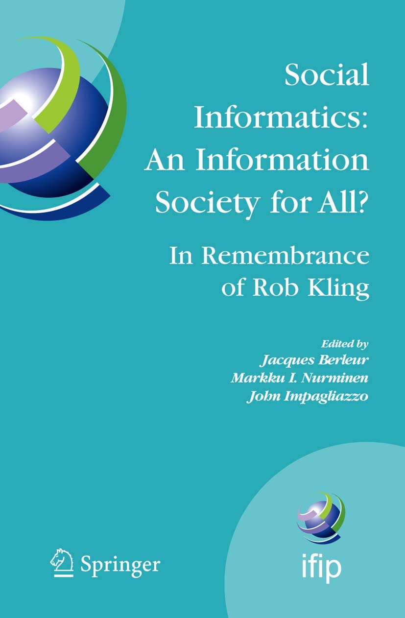 Social Informatics: An Information Society for All? In Remembrance of Rob Kling: Proceedings of the Seventh International Conference 'Human Choice and ... and Communication Technology, 223)